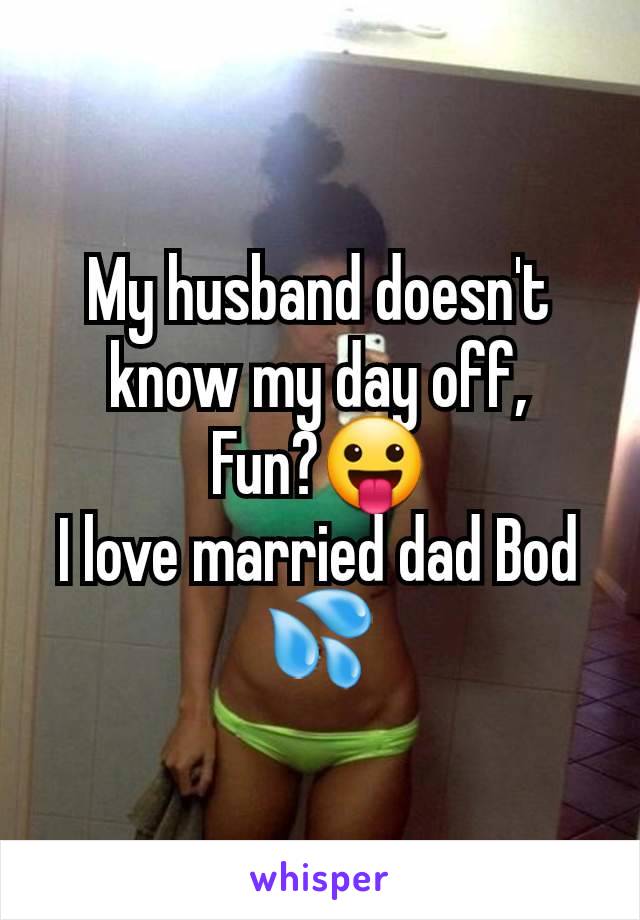 My husband doesn't know my day off,
Fun?😛
I love married dad Bod 💦