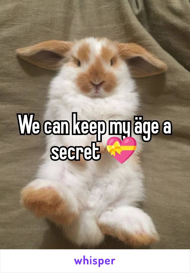 We can keep my äge a secret 💝