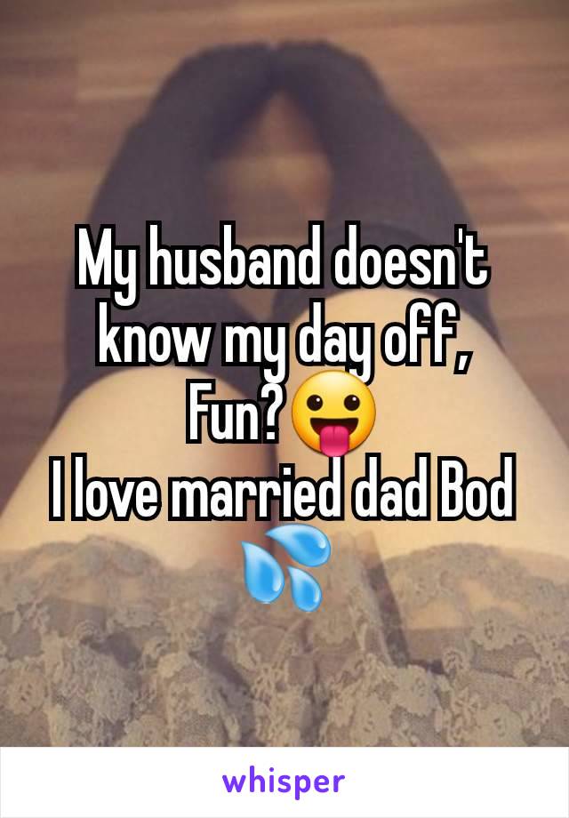 My husband doesn't know my day off,
Fun?😛
I love married dad Bod 💦