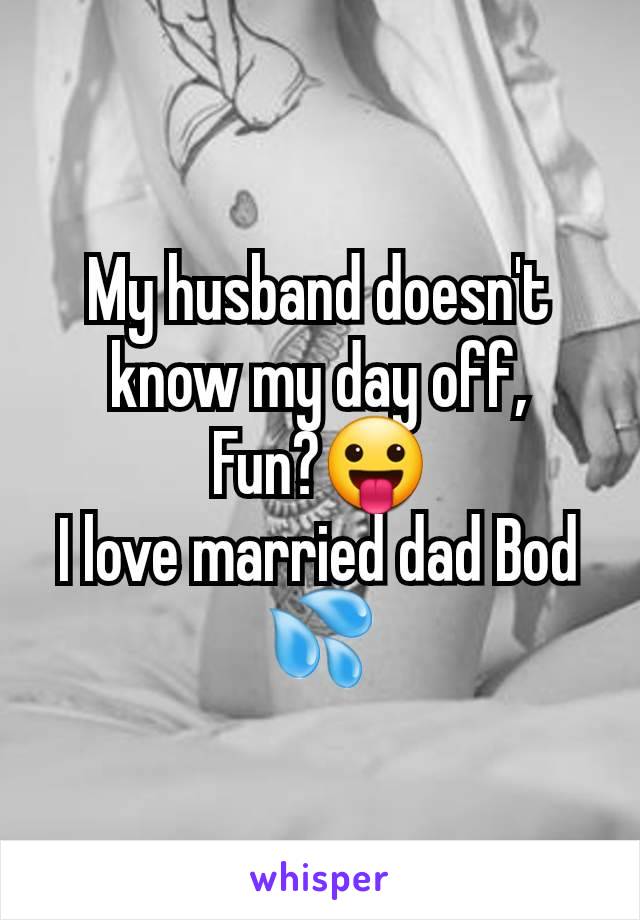 My husband doesn't know my day off,
Fun?😛
I love married dad Bod 💦