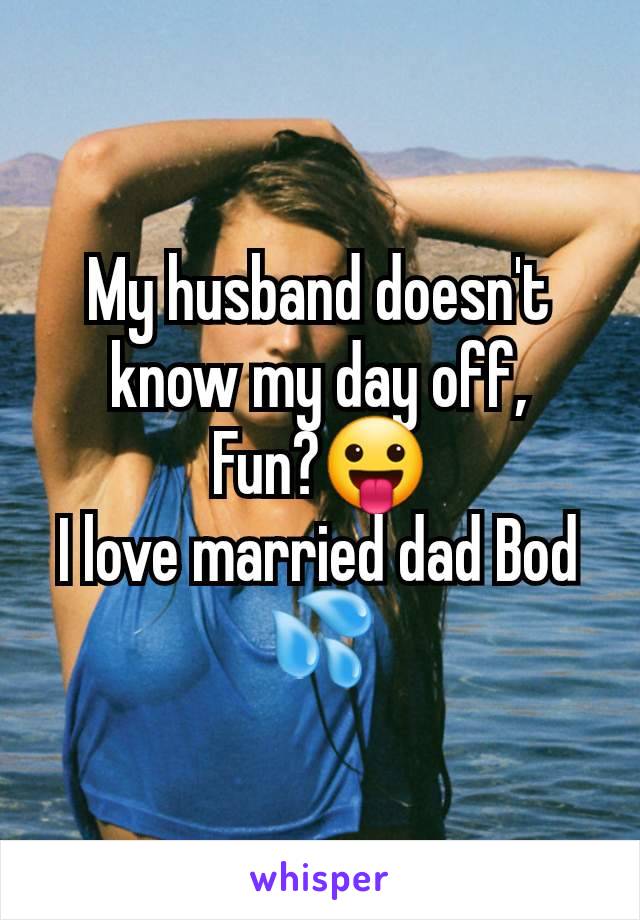 My husband doesn't know my day off,
Fun?😛
I love married dad Bod 💦