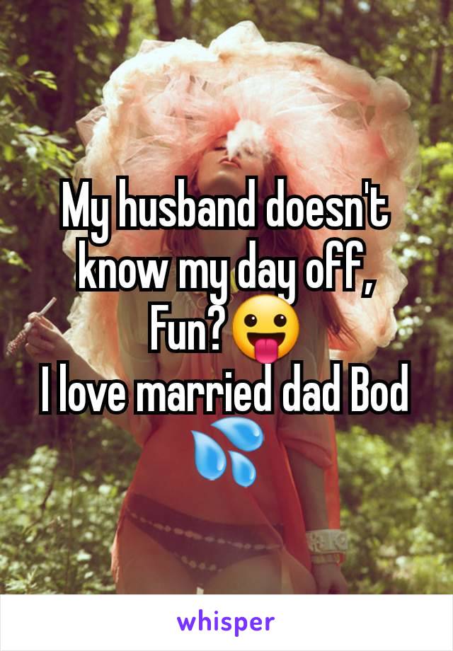 My husband doesn't know my day off,
Fun?😛
I love married dad Bod 💦