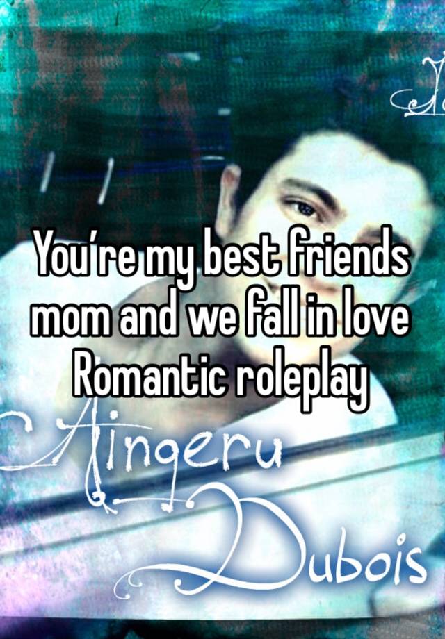 You’re my best friends mom and we fall in love
Romantic roleplay 