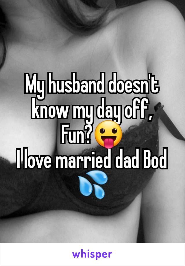 My husband doesn't know my day off,
Fun?😛
I love married dad Bod 💦