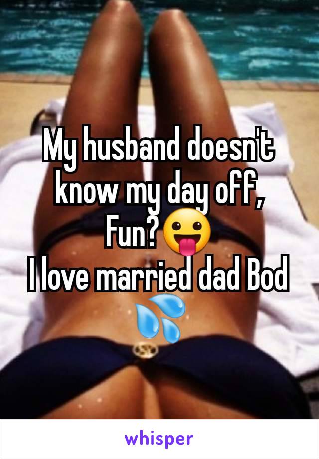 My husband doesn't know my day off,
Fun?😛
I love married dad Bod 💦