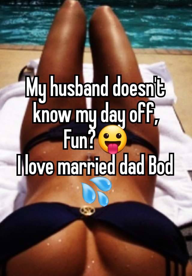 My husband doesn't know my day off,
Fun?😛
I love married dad Bod 💦