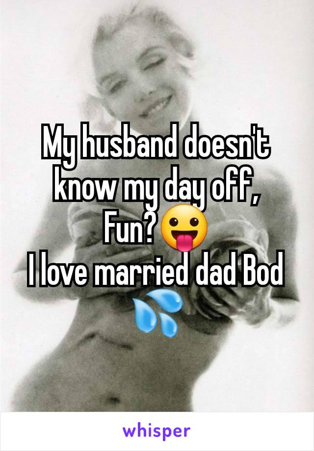 My husband doesn't know my day off,
Fun?😛
I love married dad Bod 💦