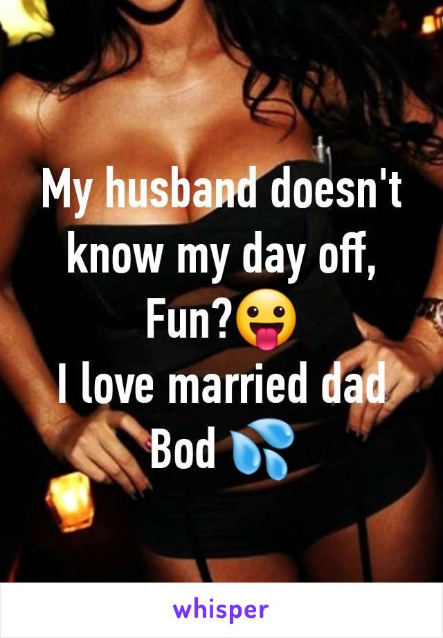 My husband doesn't know my day off,
Fun?😛
I love married dad Bod 💦