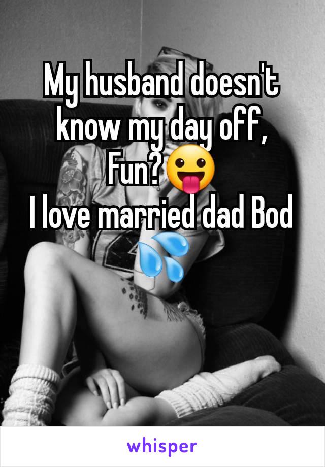 My husband doesn't know my day off,
Fun?😛
I love married dad Bod 💦