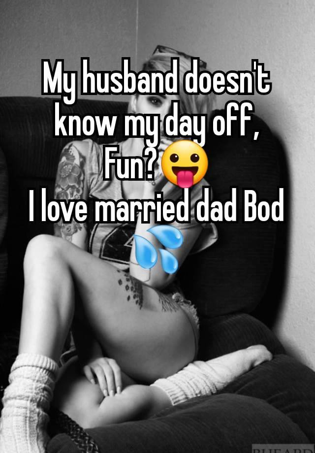 My husband doesn't know my day off,
Fun?😛
I love married dad Bod 💦