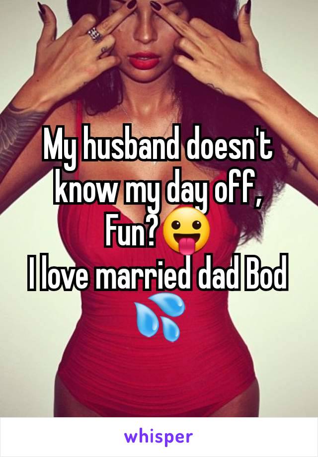 My husband doesn't know my day off,
Fun?😛
I love married dad Bod 💦