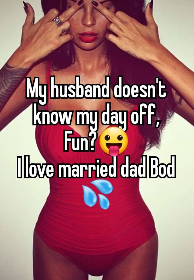 My husband doesn't know my day off,
Fun?😛
I love married dad Bod 💦