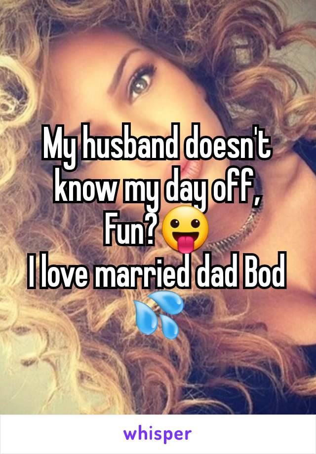 My husband doesn't know my day off,
Fun?😛
I love married dad Bod 💦