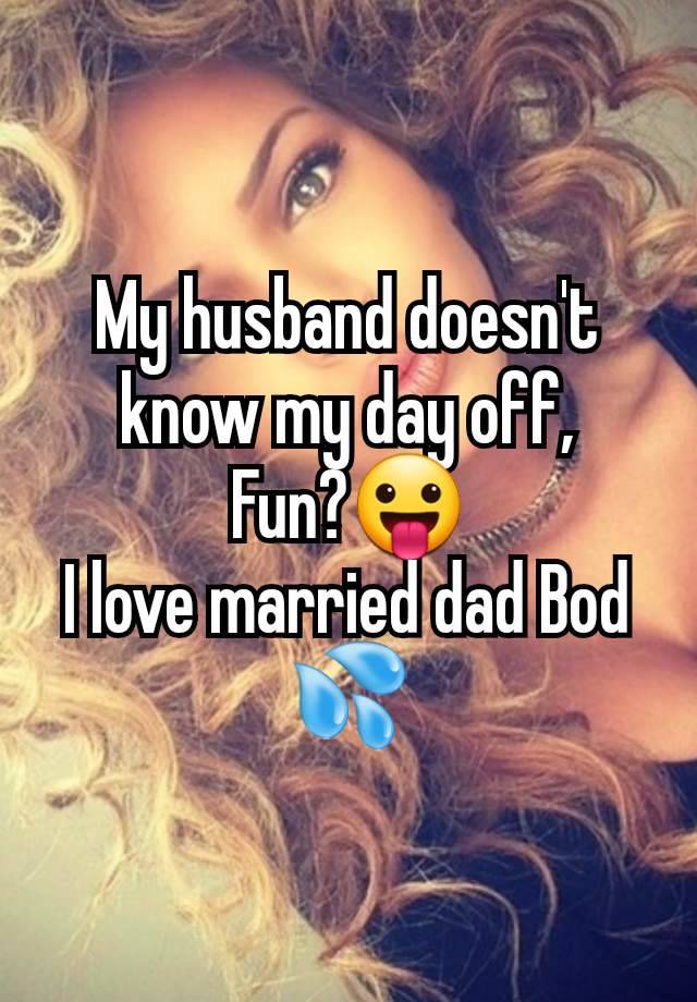 My husband doesn't know my day off,
Fun?😛
I love married dad Bod 💦