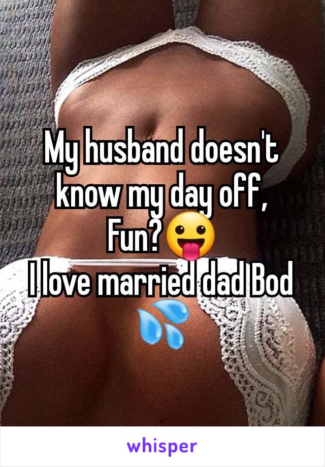 My husband doesn't know my day off,
Fun?😛
I love married dad Bod 💦