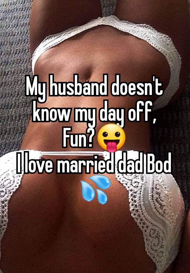 My husband doesn't know my day off,
Fun?😛
I love married dad Bod 💦