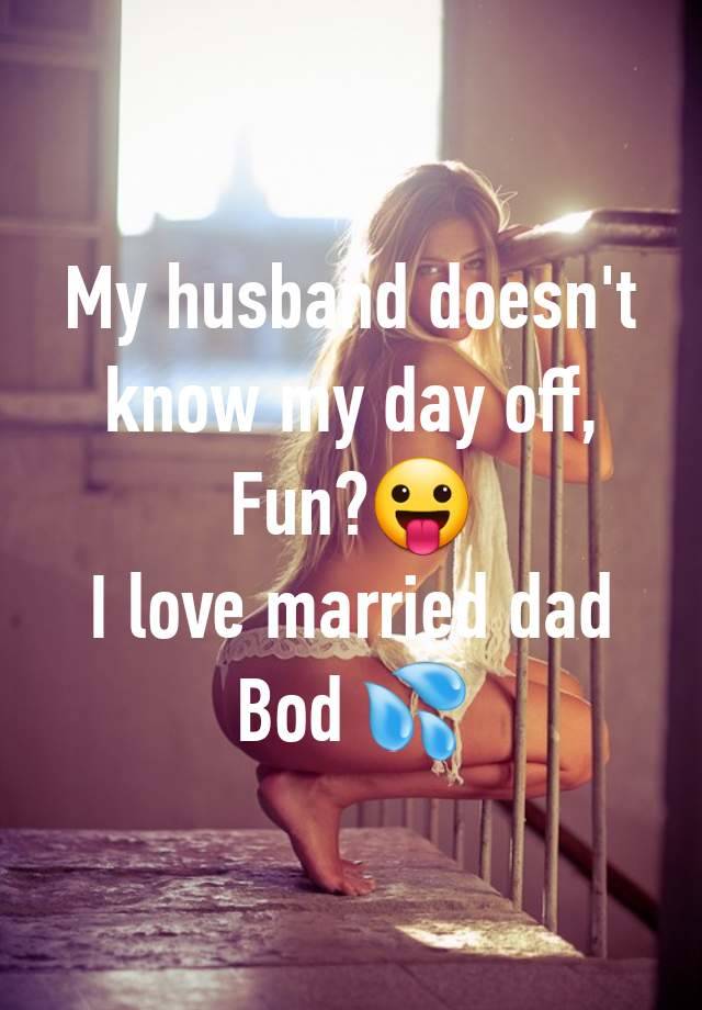 My husband doesn't know my day off,
Fun?😛
I love married dad Bod 💦