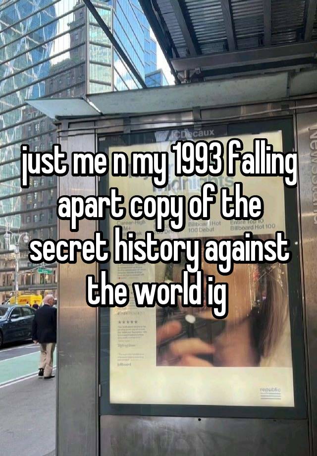 just me n my 1993 falling apart copy of the secret history against the world ig 