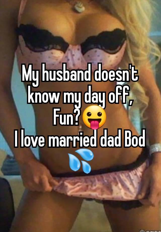 My husband doesn't know my day off,
Fun?😛
I love married dad Bod 💦