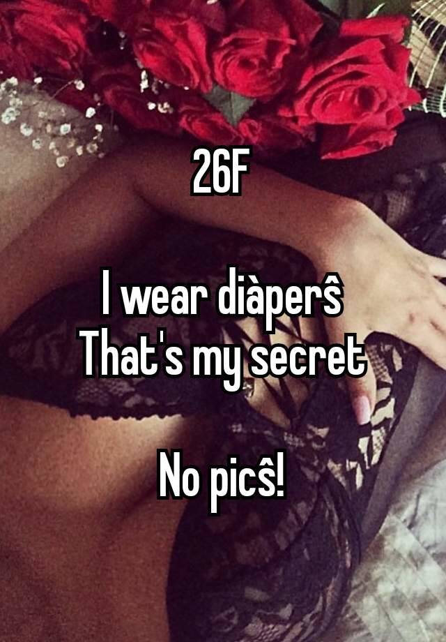 26F

I wear diàperŝ
That's my secret

No picŝ!