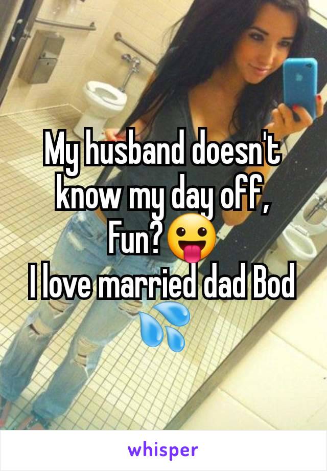 My husband doesn't know my day off,
Fun?😛
I love married dad Bod 💦