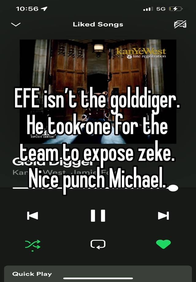 EFE isn’t the golddiger. He took one for the team to expose zeke. Nice punch Michael. 