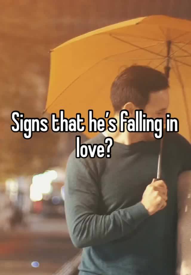 Signs that he’s falling in love?