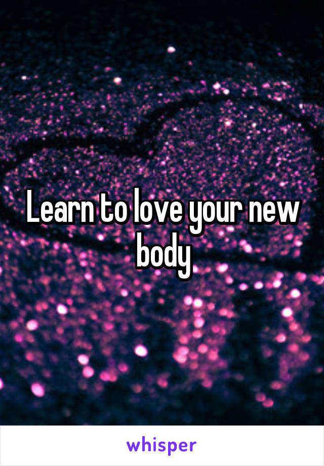 Learn to love your new body