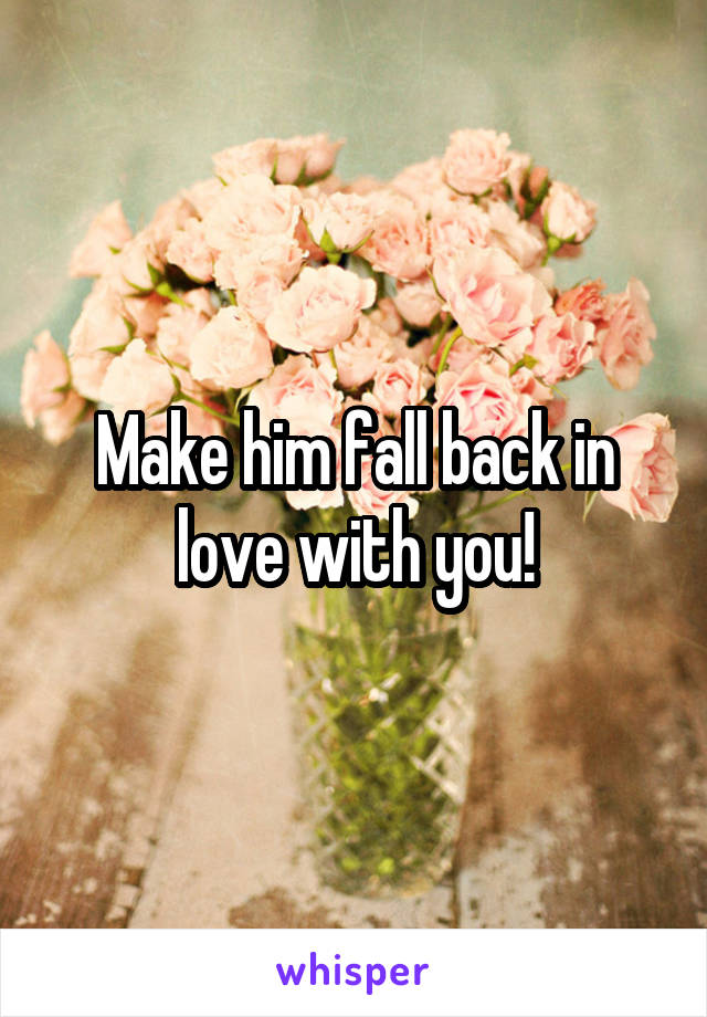 Make him fall back in love with you!