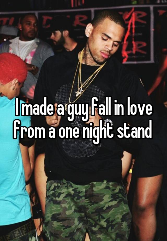 I made a guy fall in love from a one night stand 