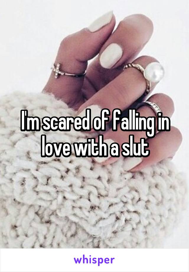 I'm scared of falling in love with a slut