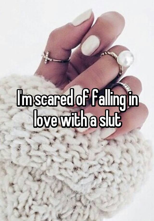 I'm scared of falling in love with a slut