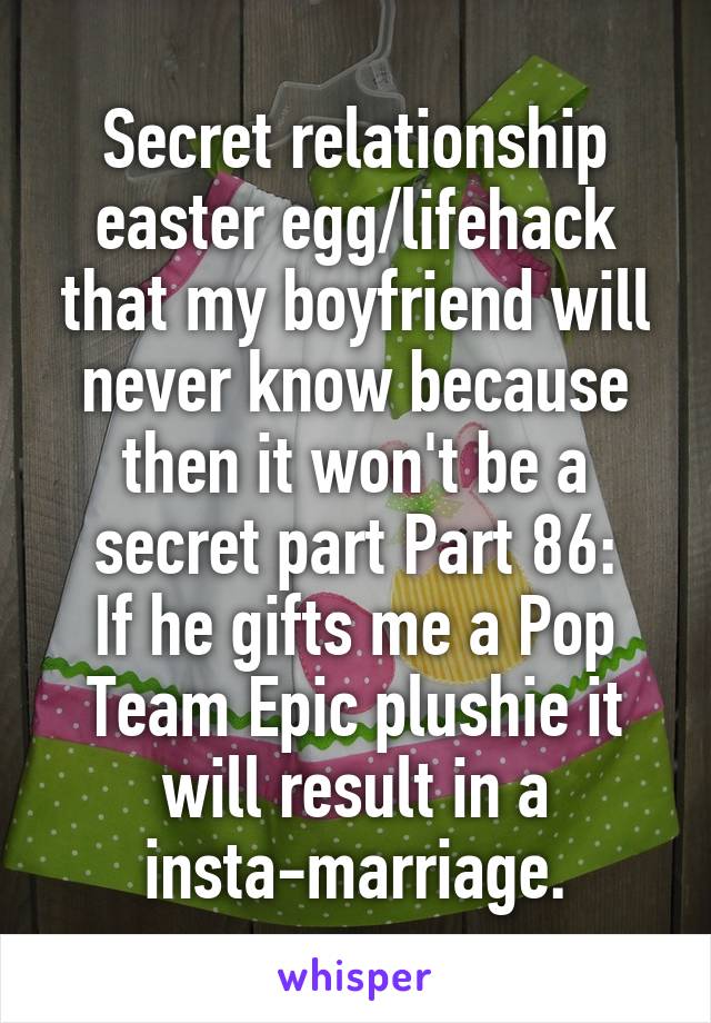 Secret relationship easter egg/lifehack that my boyfriend will never know because then it won't be a secret part Part 86:
If he gifts me a Pop Team Epic plushie it will result in a insta-marriage.