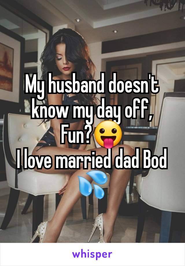 My husband doesn't know my day off,
Fun?😛
I love married dad Bod 💦