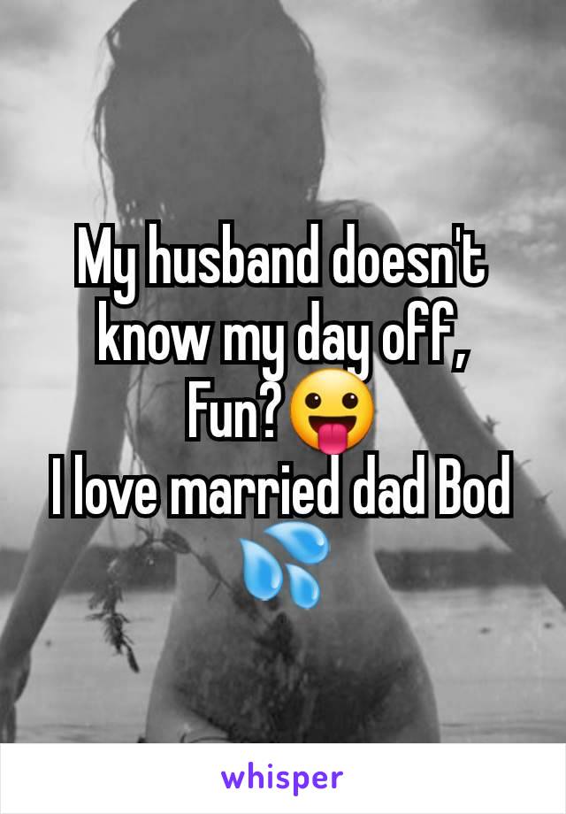 My husband doesn't know my day off,
Fun?😛
I love married dad Bod 💦