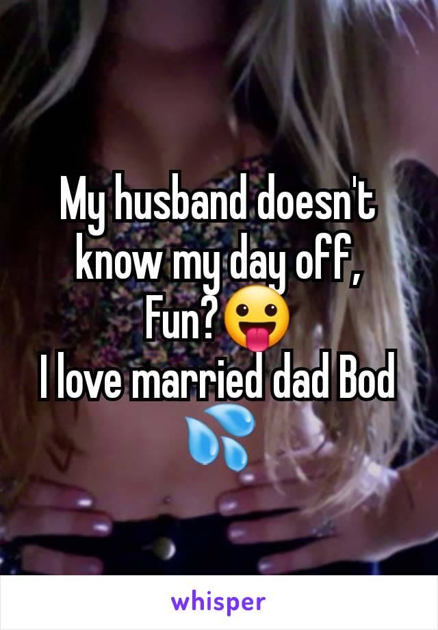 My husband doesn't know my day off,
Fun?😛
I love married dad Bod 💦