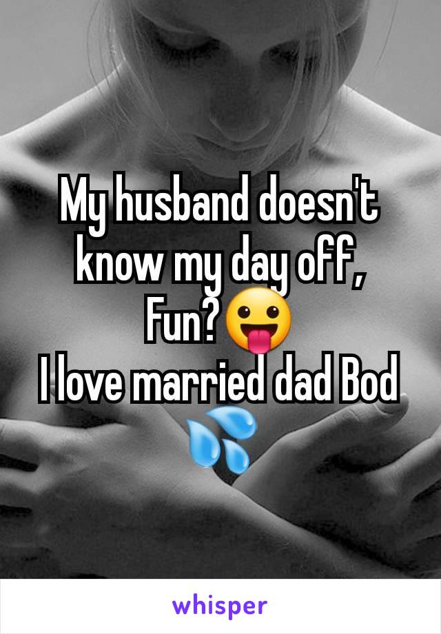 My husband doesn't know my day off,
Fun?😛
I love married dad Bod 💦