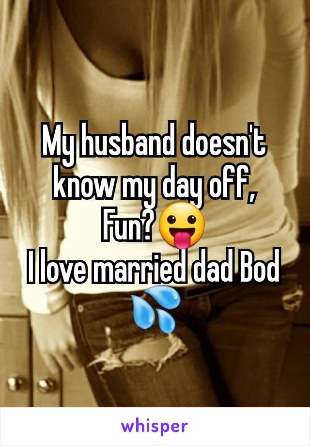 My husband doesn't know my day off,
Fun?😛
I love married dad Bod 💦