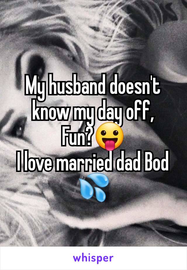 My husband doesn't know my day off,
Fun?😛
I love married dad Bod 💦