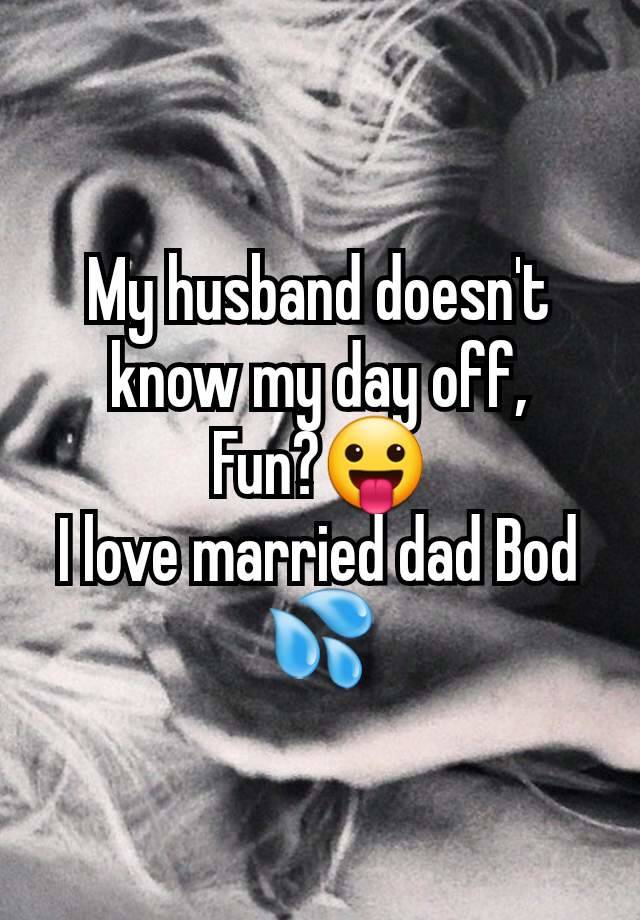 My husband doesn't know my day off,
Fun?😛
I love married dad Bod 💦