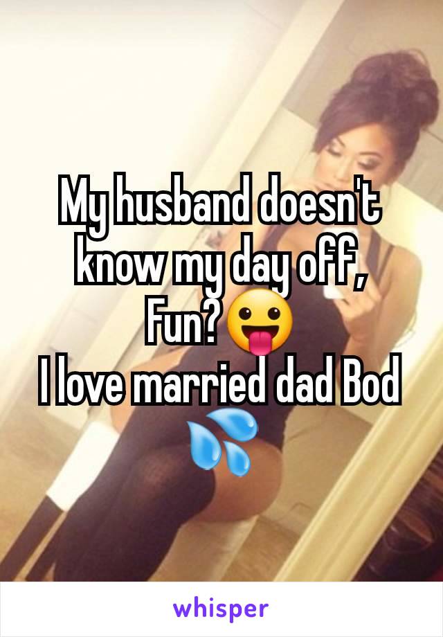 My husband doesn't know my day off,
Fun?😛
I love married dad Bod 💦