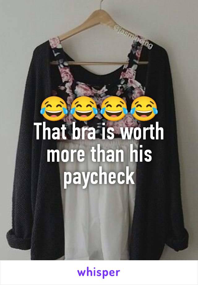 😂😂😂😂
That bra is worth more than his paycheck