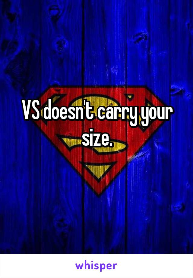 VS doesn't carry your size.
