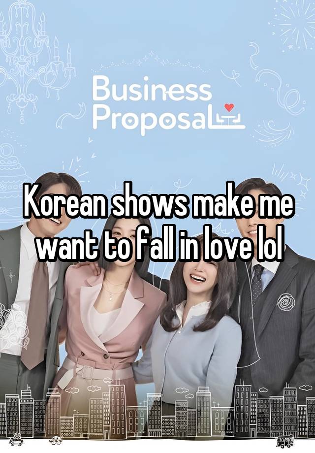 Korean shows make me want to fall in love lol