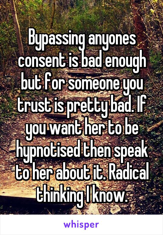 Bypassing anyones consent is bad enough but for someone you trust is pretty bad. If you want her to be hypnotised then speak to her about it. Radical thinking I know.