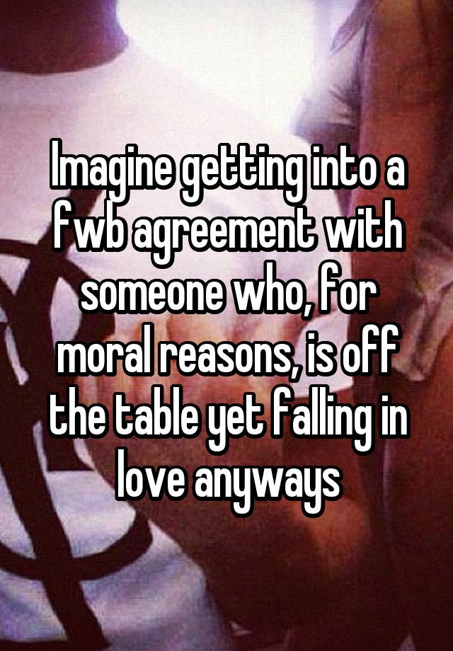 Imagine getting into a fwb agreement with someone who, for moral reasons, is off the table yet falling in love anyways