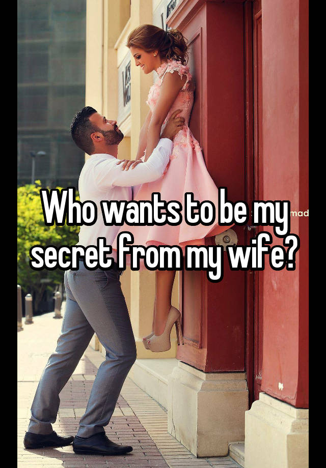 Who wants to be my secret from my wife?