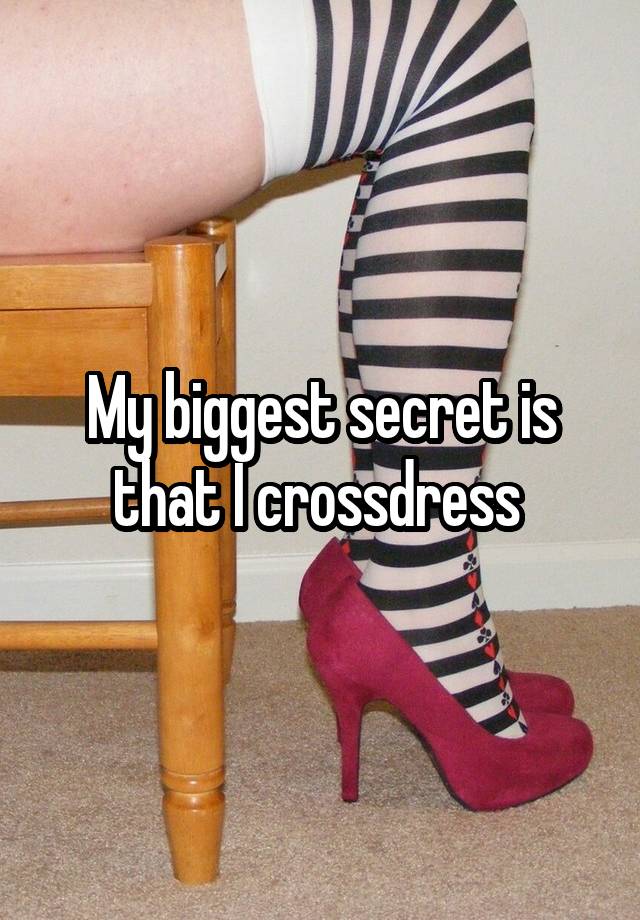 My biggest secret is that I crossdress 