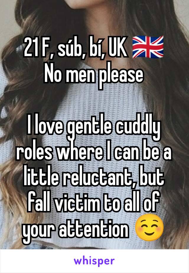 21 F, súb, bí, UK 🇬🇧
No men please

I love gentle cuddly roles where I can be a little reluctant, but fall victim to all of your attention ☺️