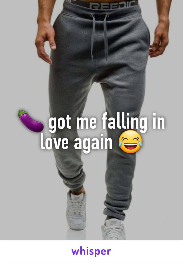 🍆 got me falling in love again 😂